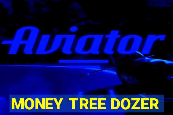 MONEY TREE DOZER